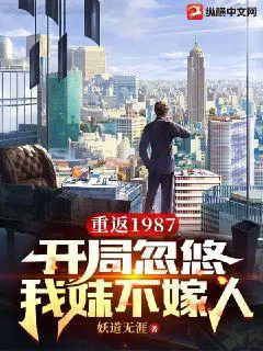 重返1987:开局忽悠我妹不嫁人起点女生网