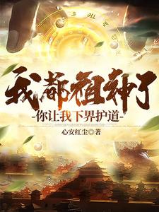 我都祖神了你让我下界护道境界